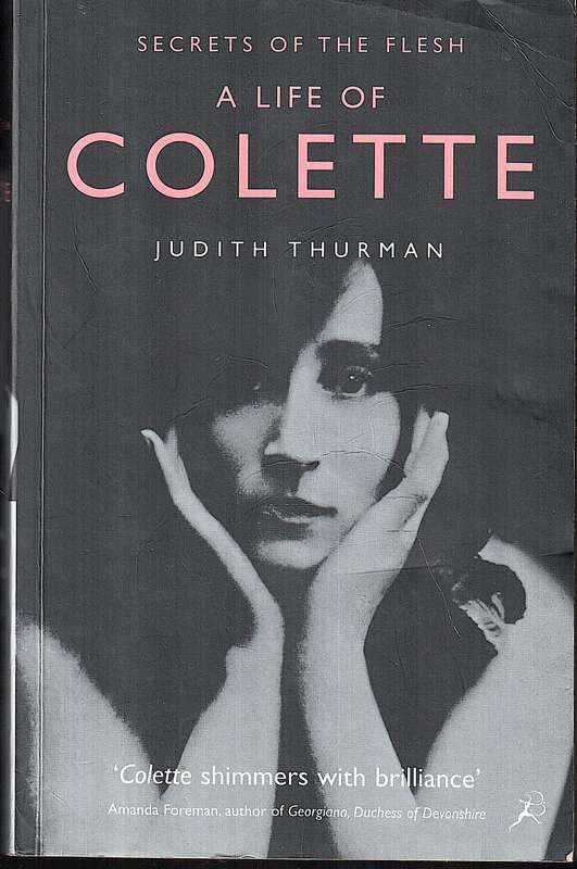 Secrets of the Flesh: A Life of Colette - Judith Thurman