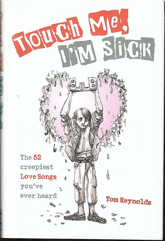 Touch Me, I'm Sick: The 52 Creepiest Love Songs You've Ever Heard - Tom Reynolds