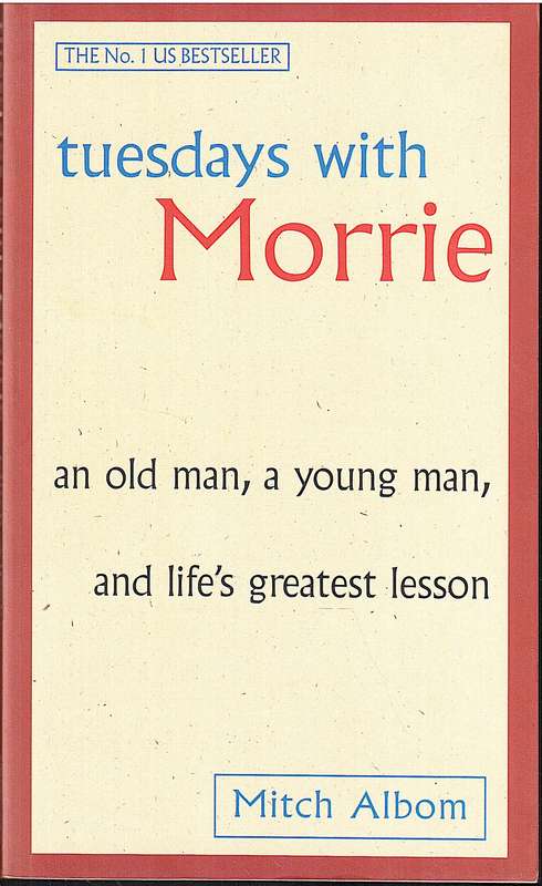 Tuesdays with Morrie: An Old Man, A Young Man, and Life's Greatest Lesson - Mitch Albom
