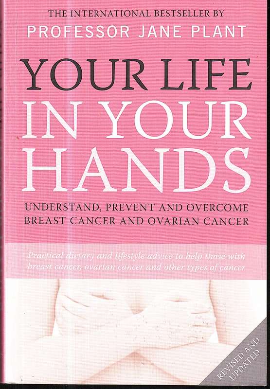 Your Life In Your Hands: Understand, Prevent & Overcome Breast Cancer & Ovarian Cancer - Jane Plant