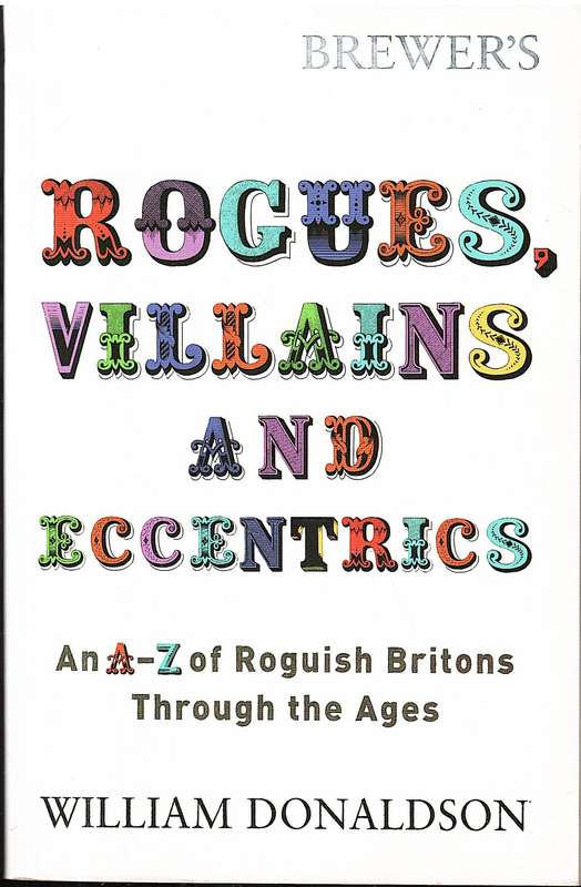 Brewer's Rogues, Villains and Eccentrics: An A-Z of Roguish Britons - William Domaldson