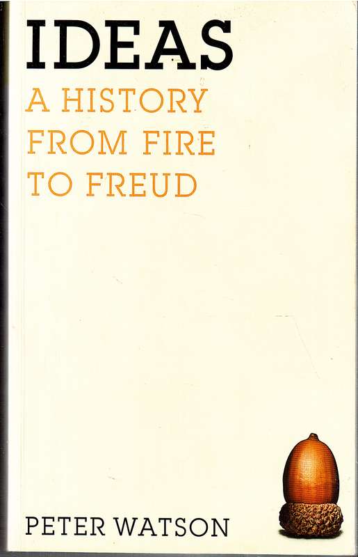 Ideas: A History From Fire To Freud - Peter Watson
