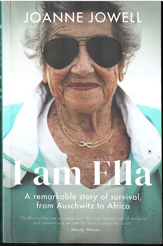 I Am Ella: A Remarkable Story of Survival, from Auschwitz to Africa - Joanne Jowell