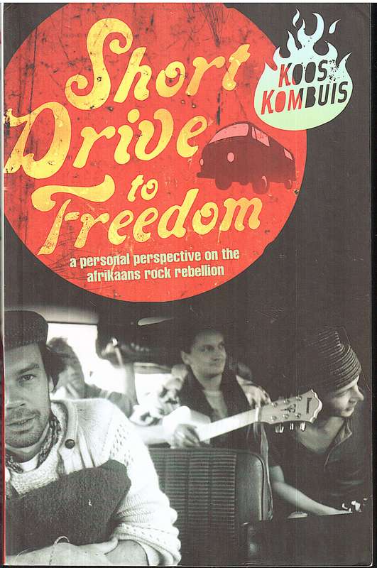 Short Drive to Freedom: A Personal perspective on the Afrikaans Rock Rebellion - Koos Kombuis