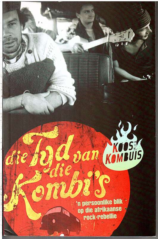 Die Tyd van die Kombi's: 'n Persoonlike Blik op die Afrikaanse Rock-Rebellie - Koos Kombuis