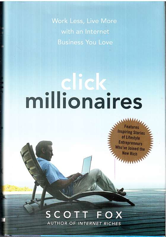 Click Millionaires: Work Less, Live More with an Internet Business You Love - Scott Fox