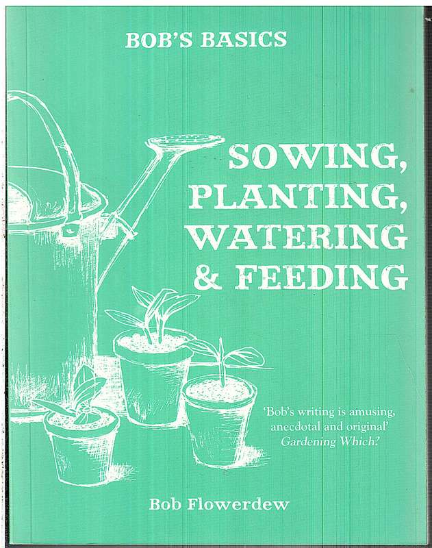 Bob's Basics: Sowing, Planting, Watering & Feeding - Bob Flowerdew