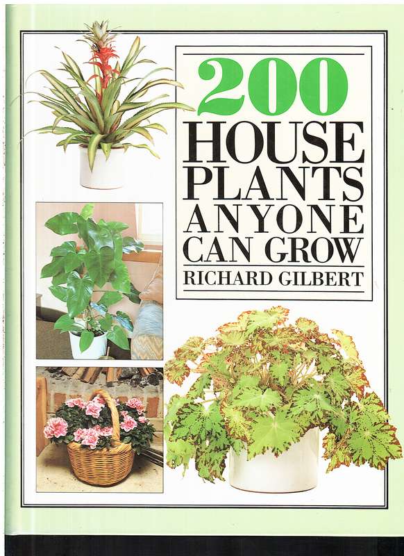 200 House Plants Anyone Can Grow - Richard Gilbert
