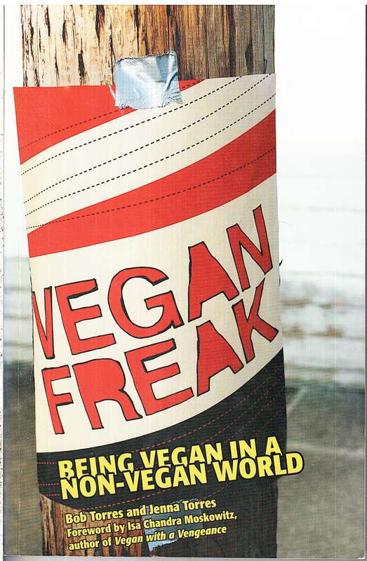 Vegan Freak: Being Vegan in a Non-Vegan World - Bob Torres and Jenna Torres