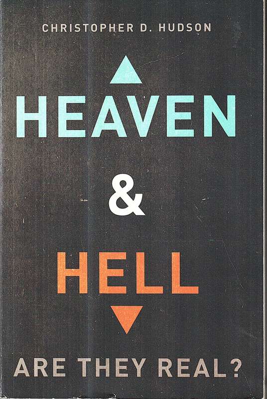 Heaven & Hell: Are They Real? - Christopher D Hudson