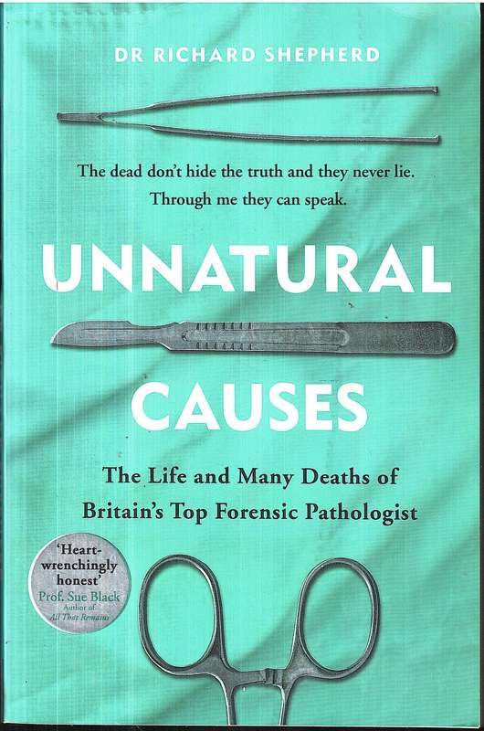 Unnatural Causes: The Life and Many Deaths of Britain's Top Forensic Pathologist - Dr Richard Shephe