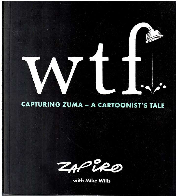 WTF: Capturing Zuma A Cartoonist's Tale - Zapiro (with Mike Wills)