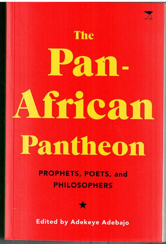 The Pan-African Pantheon: Prophets, Poets, and Philosophers - Adekeye Adebajo (Ed)