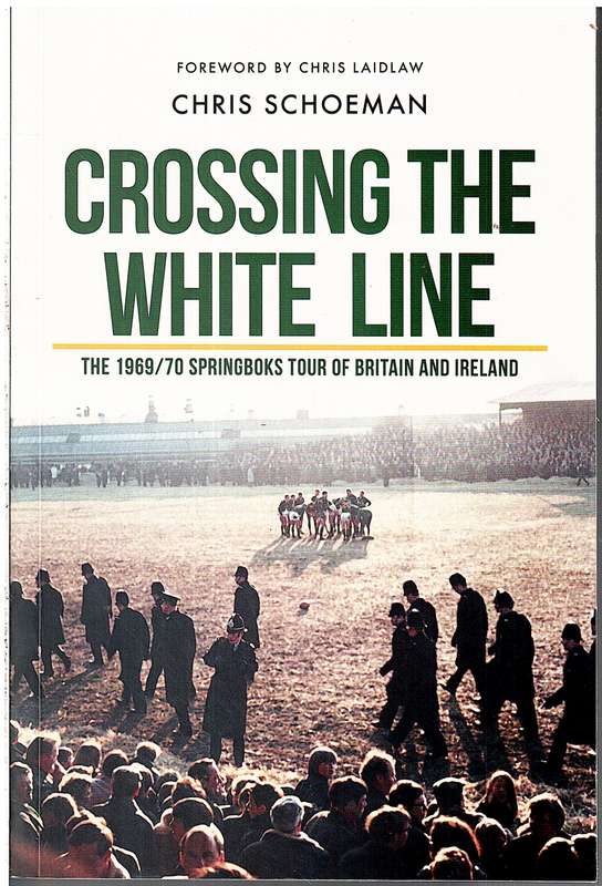 Crossing the White Line: The 1969/70 Springboks Tour of Britain and Ireland - Chris Schoeman