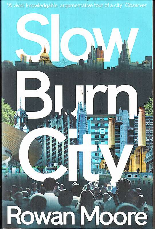 Slow Burn City: London in the Twenty-First Century - Rowan Moore