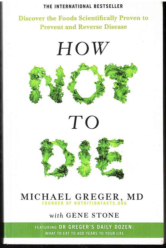 How Not To Die: Discover the Foods Scientifically Proven to Prevent and Reverse Disease - Greger, M