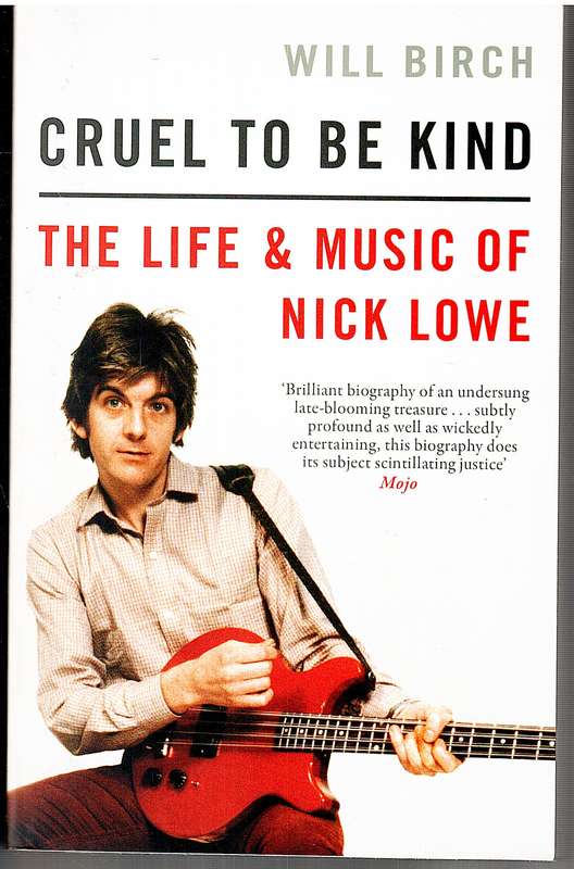 Cruel To Be Kind: The Life & Music Of Nick Lowe - Will Birch