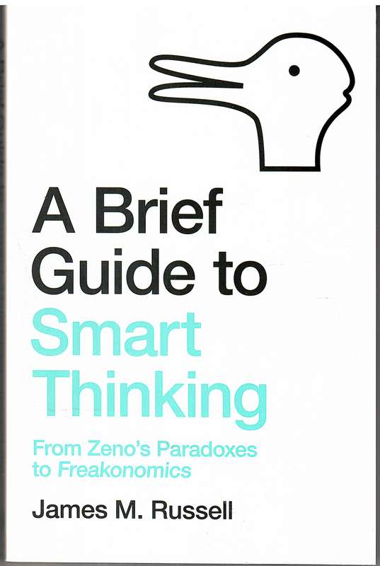 A Brief Guide To Smart Thinking: From Zeno's Paradox To Freakonomics - James M Russell