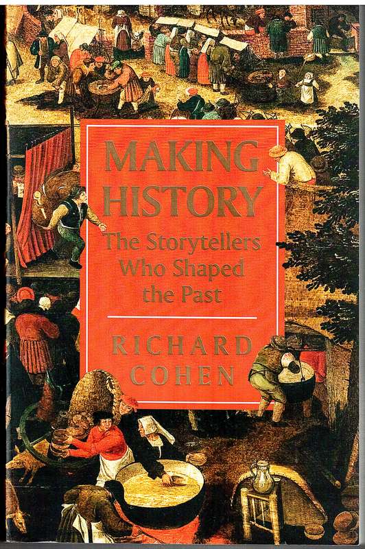 Making History: The Storytellers Who Shaped The Past - Richard Cohen