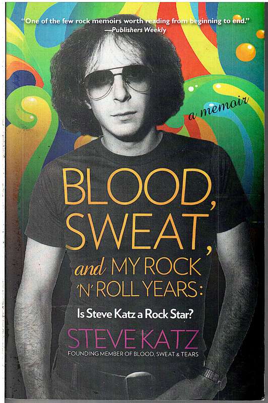 Blood, Sweat, and My Rock 'n' Roll Years: Is Steve Katz a Rock Star? - Steve Katz