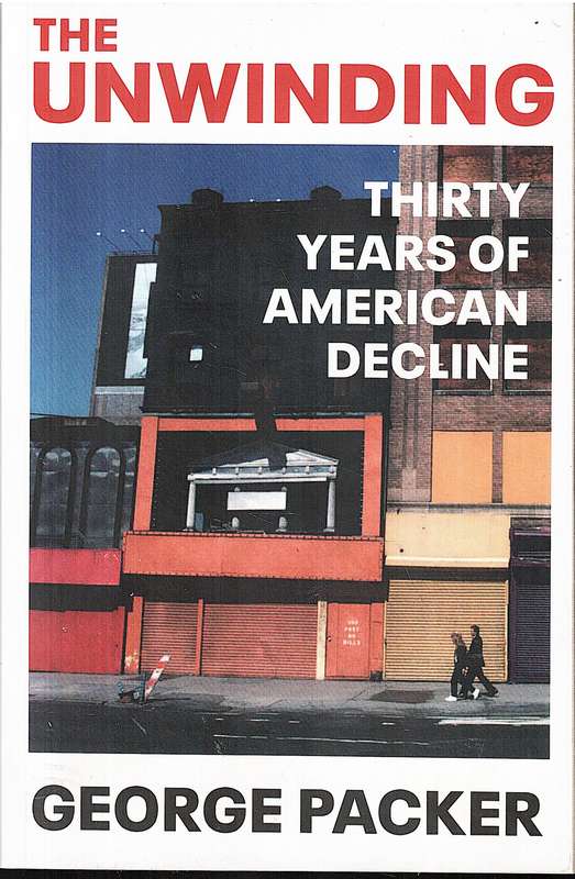 The Unwinding: Thirty Years of American Decline - George Packer