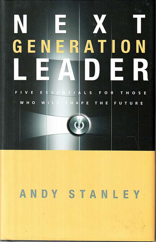 Next Generation Leader: Five Essentials For Those Who Will Shape The Future - Andy Stanley
