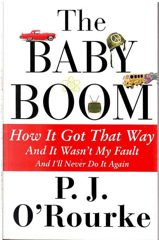 The Baby Boom: How It Got That Way And It Wasn't My Fault And I'll Never Do It Again - PJ O'Rourke