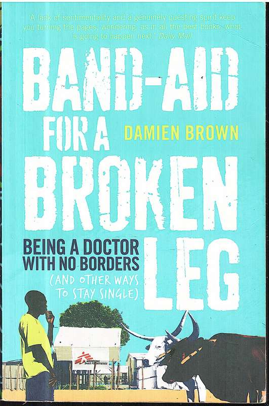 Band-Aid for a Broken Leg: Being a Doctor With No Borders (and Other Ways to Stay Single)