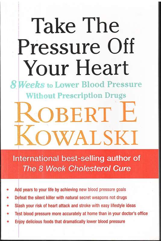 Take the Pressure Off Your Heart: 8 Weeks to Lower Blood Pressure - Robert E Kowalski