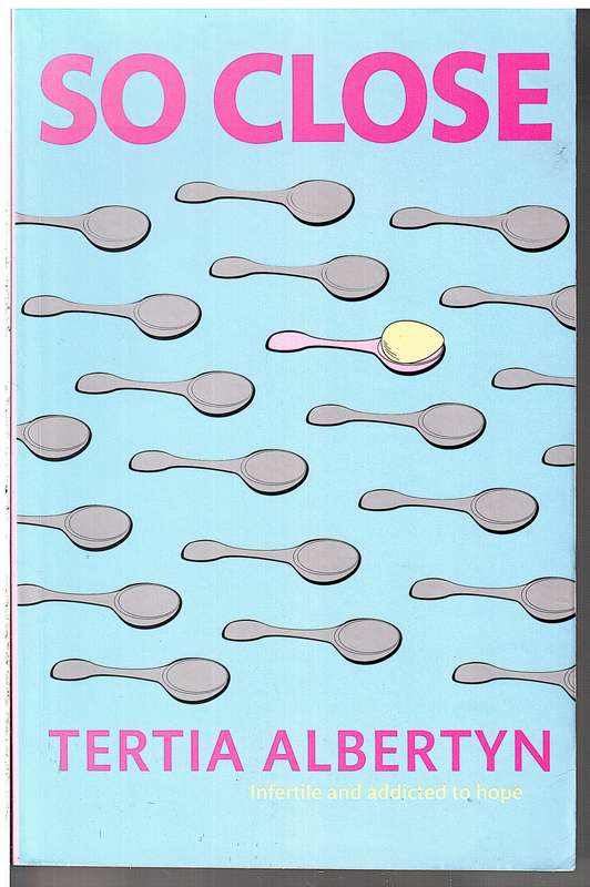 So Close: Infertile and Addicted to Hope - Tertia Albertyn