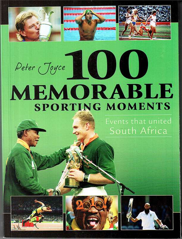 100 Memorable Sporting Moments that United South Africa - Peter Joyce