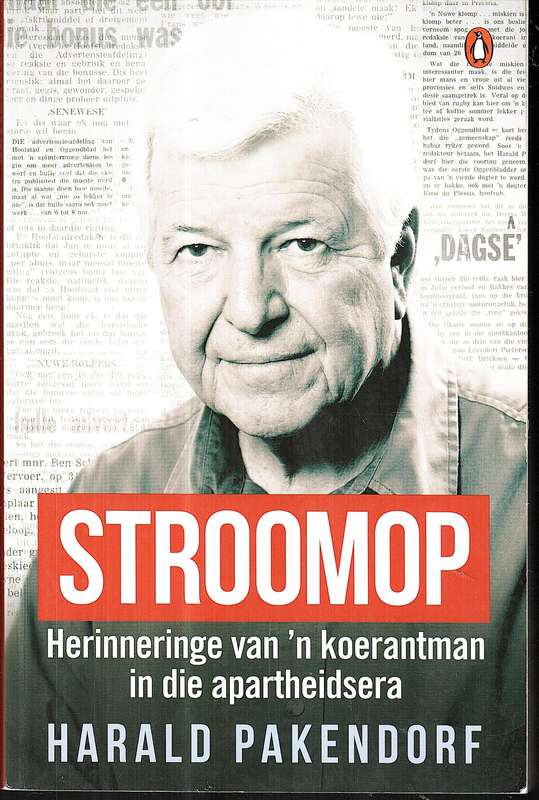 Stroomop: Herinneringe van 'n Koerantman in die Apartheidsera - Harald Pakendorf