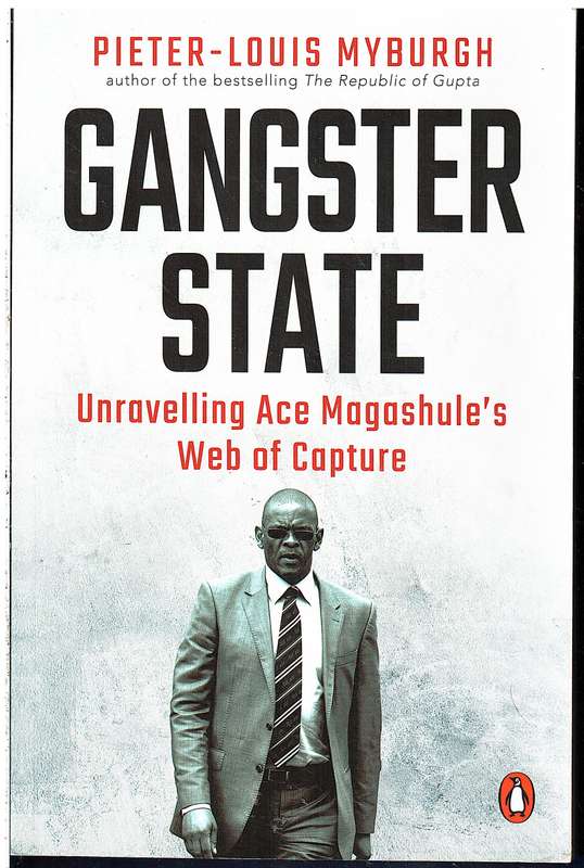 Gangster State: Unravelling Ace Magashule's Web of Capture - Pieter-Louis Myburgh