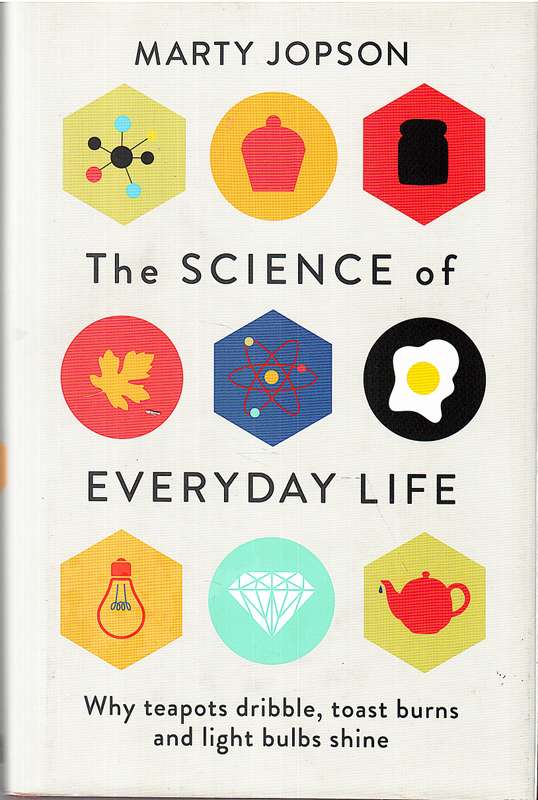 The Science of Everyday Life: Why Teapots Dribble, Toast Burns and Light Bulbs Shine - Marty Jopson