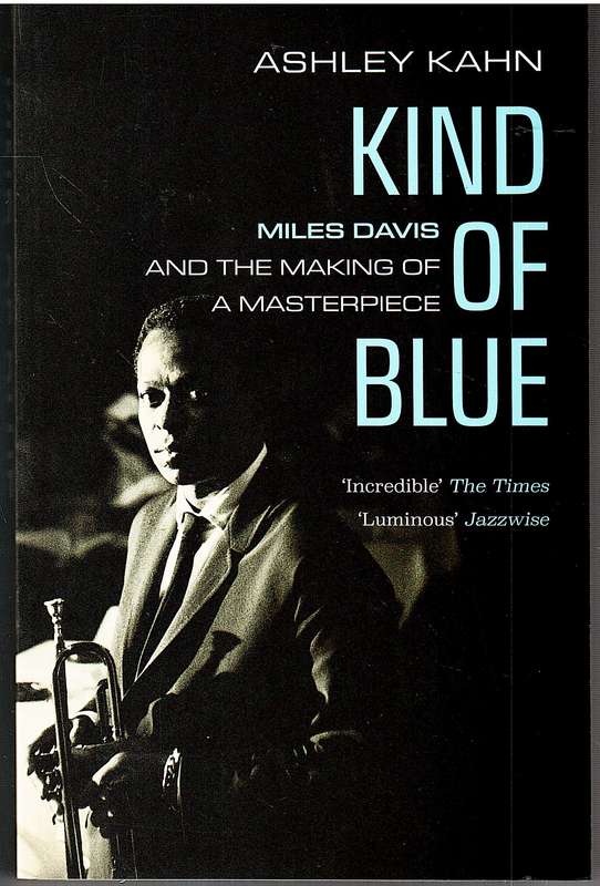Kind of Blue: Miles Davis and the Making of a Masterpiece - Ashley Kahn