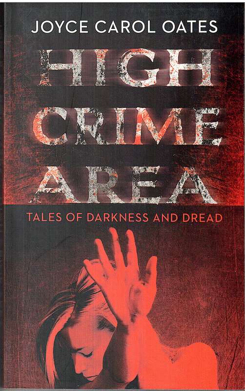 High Crime Area: Tales of Darkness and Dread - Joyce Carol Oates [Short Stories]