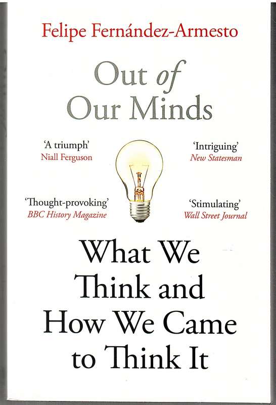 Out of Our Minds: What We Think and How We Came to Think It - Felipe Fernandez-Armesto