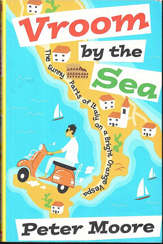 Vroom By The Sea: The Sunny Parts of Italy on a Bright Orange Vespa - Peter Moore