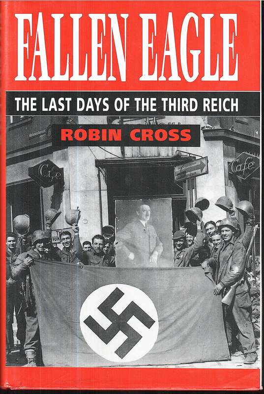 Fallen Eagle: The Last Days of the Third Reich - Robin Cross