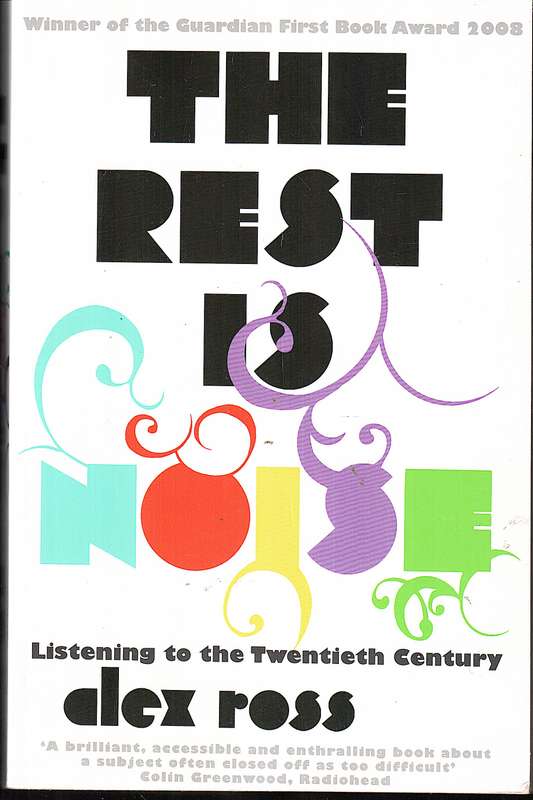 The Rest is Noise: Listening to the Twentieth Century - Alex Ross