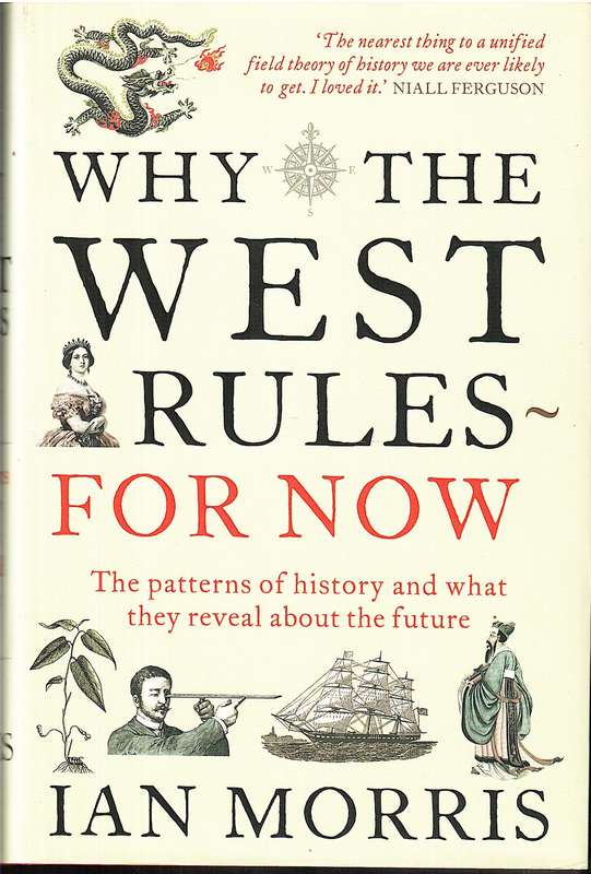 Why the West Rules For Now: The Patterns of History and What they Reveal About the Future-Ian Morris