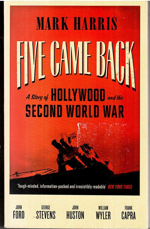 Five Came Back: A Story of Hollywood and the Second World War - Mark Harris