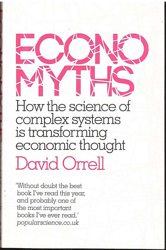 Economyths: How the Science of Complex Systems is Transforming Economic Thought - David Orrell