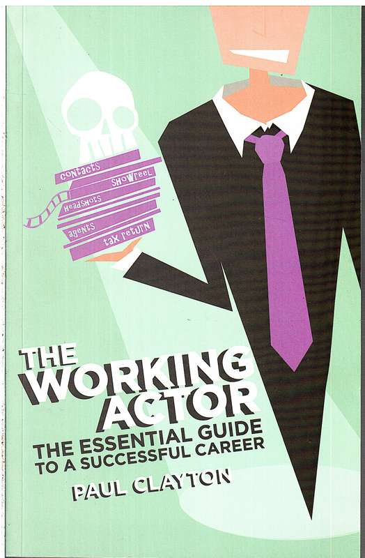 The Working Actor: The Essential Guide to a Successful Career - Paul Clayton