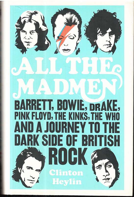 All the Madmen: Barrett, Bowie, Drake, the Floyd, The Kinks, The Who and the Journey to the Dark Sid