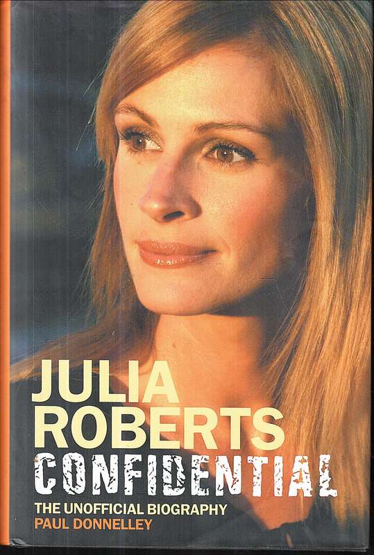 Julia Roberts Confidential: The Unofficial Biography - Paul Donnelley