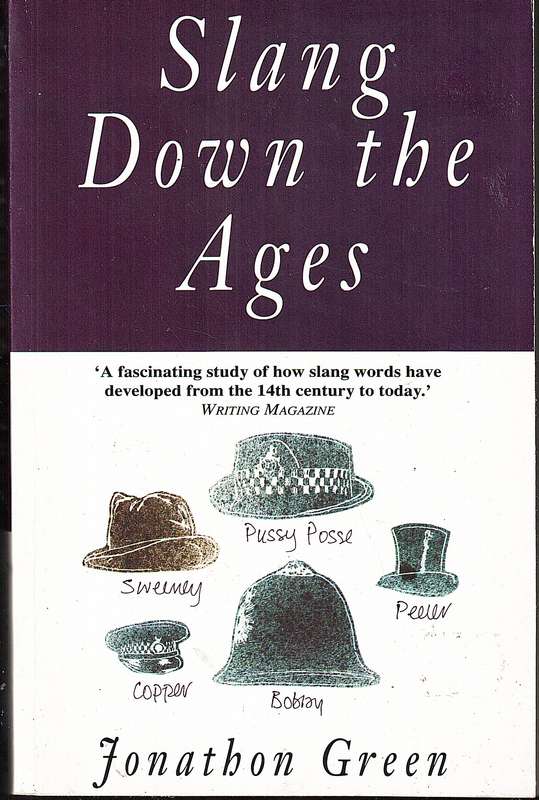 Slang Down The Ages: The Historical Development of Slang - Jonathon Green
