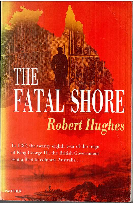 The Fatal Shore: A History of the Transportation of Convicts to Australia, 1787-1868 - Robert Hughes