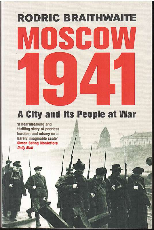 Moscow 1941: A City and Its People At War - Rodric Braithwaite