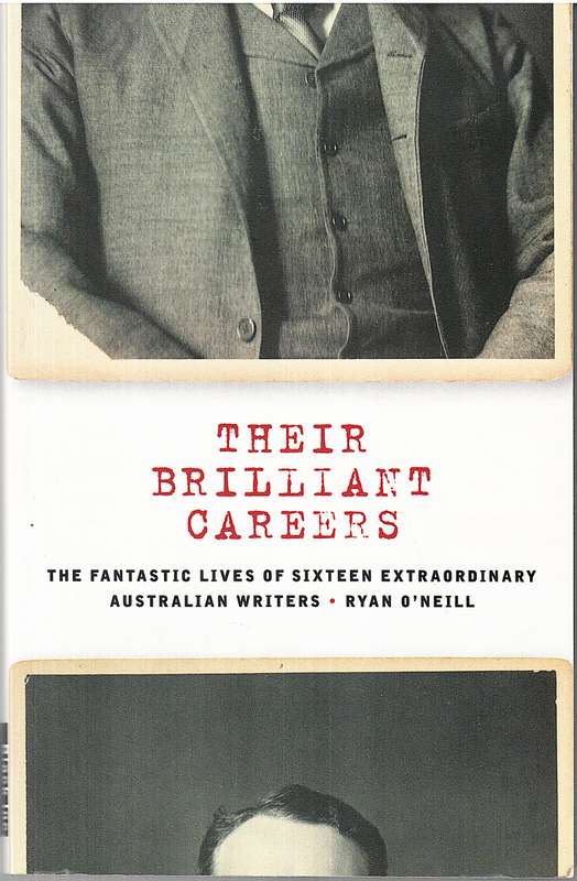 Their Brilliant Careers: The Fantastic Lives of 16 Extraordinary Australian Writers - Ryan O'Neill